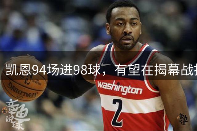 凯恩94场进98球，有望在揭幕战打破德甲百球最快纪录