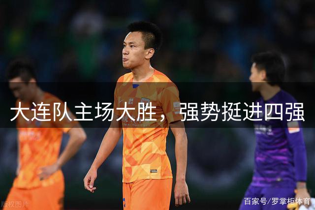 大连队主场大胜，强势挺进四强