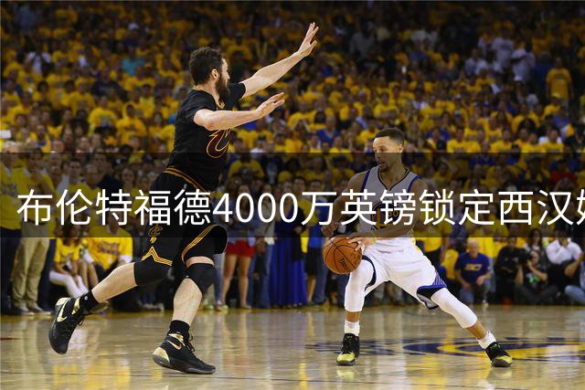 布伦特福德4000万英镑锁定西汉姆年轻后卫迪乌夫